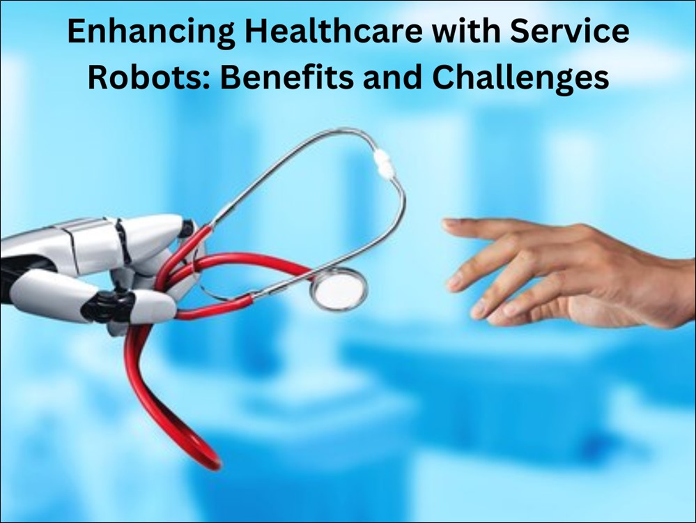 Enhanced Service Robots in Healthcare: Benefits and Challenges